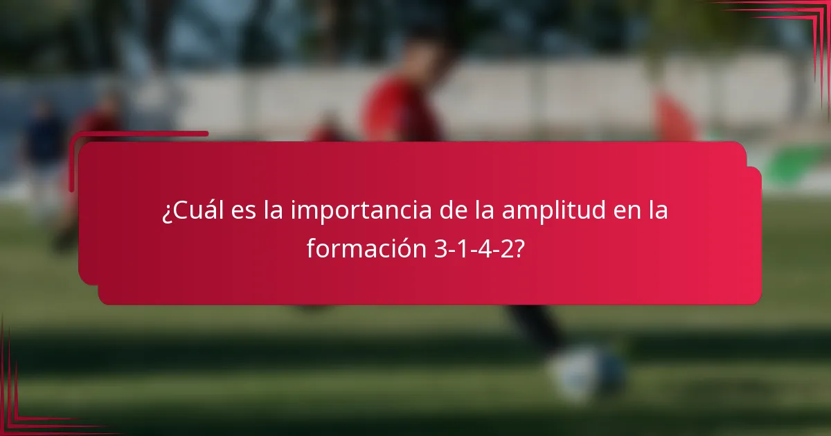 ¿Cuál es la importancia de la amplitud en la formación 3-1-4-2?