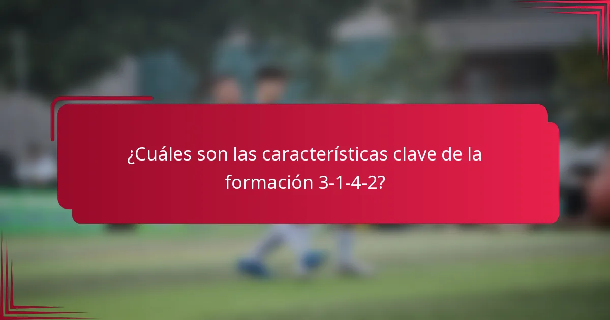 ¿Cuáles son las características clave de la formación 3-1-4-2?