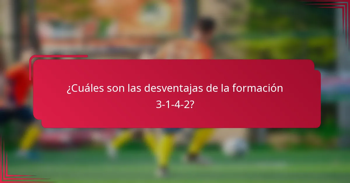 ¿Cuáles son las desventajas de la formación 3-1-4-2?