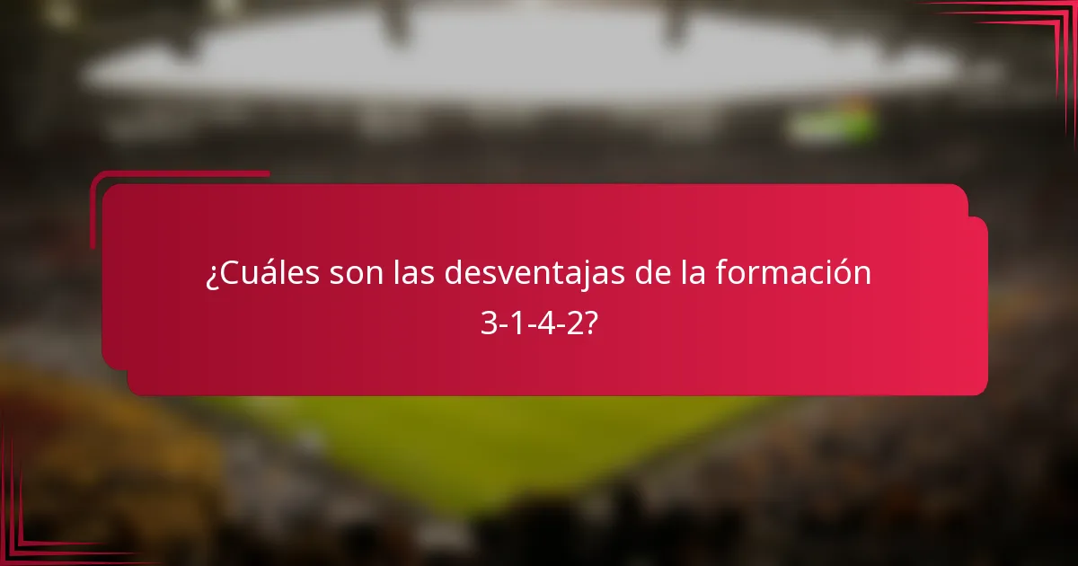 ¿Cuáles son las desventajas de la formación 3-1-4-2?