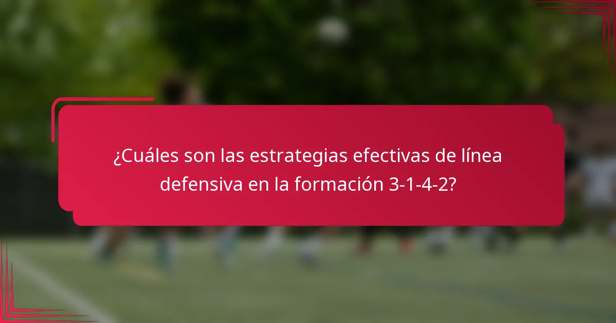 ¿Cuáles son las estrategias efectivas de línea defensiva en la formación 3-1-4-2?