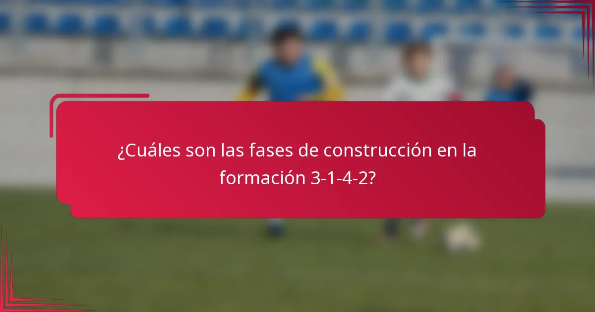 ¿Cuáles son las fases de construcción en la formación 3-1-4-2?
