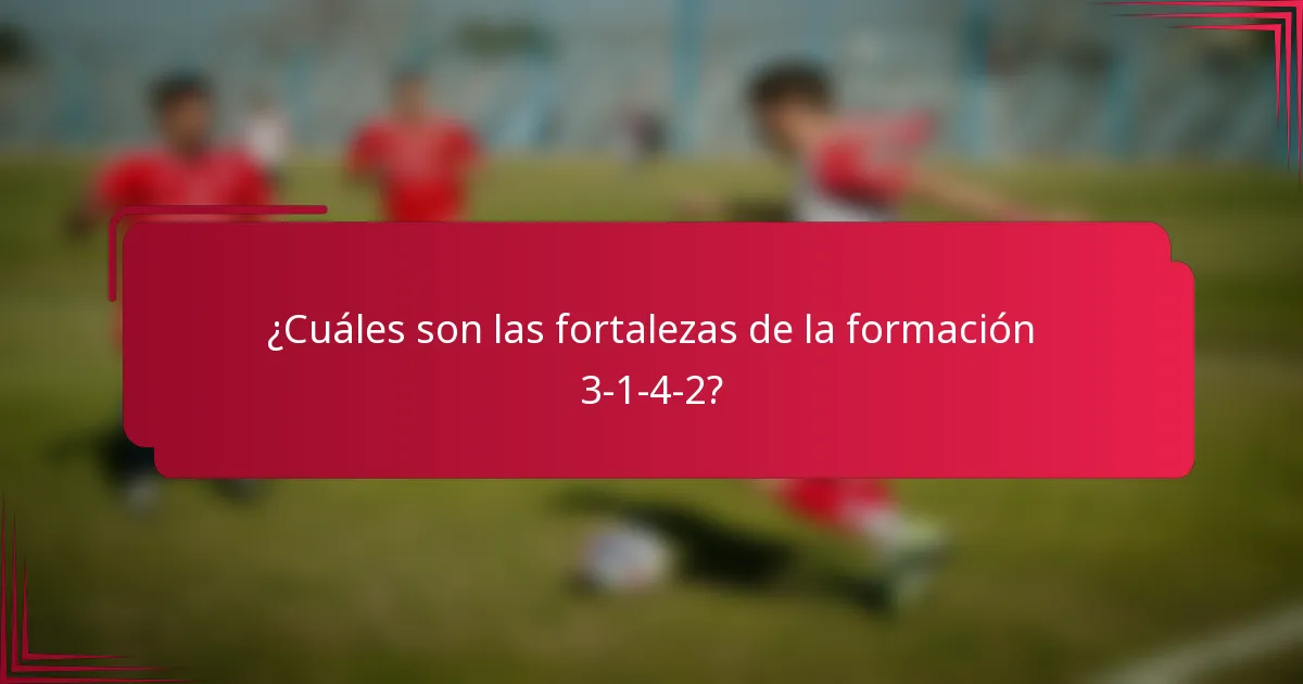 ¿Cuáles son las fortalezas de la formación 3-1-4-2?