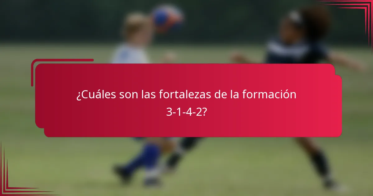 ¿Cuáles son las fortalezas de la formación 3-1-4-2?