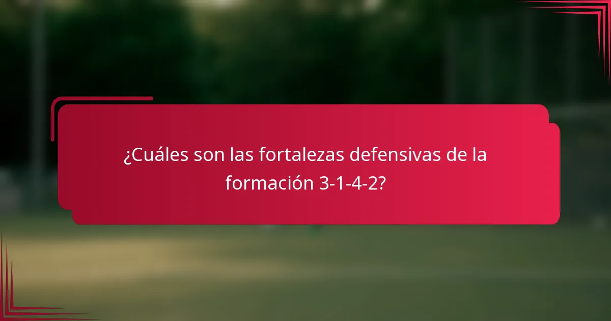 ¿Cuáles son las fortalezas defensivas de la formación 3-1-4-2?