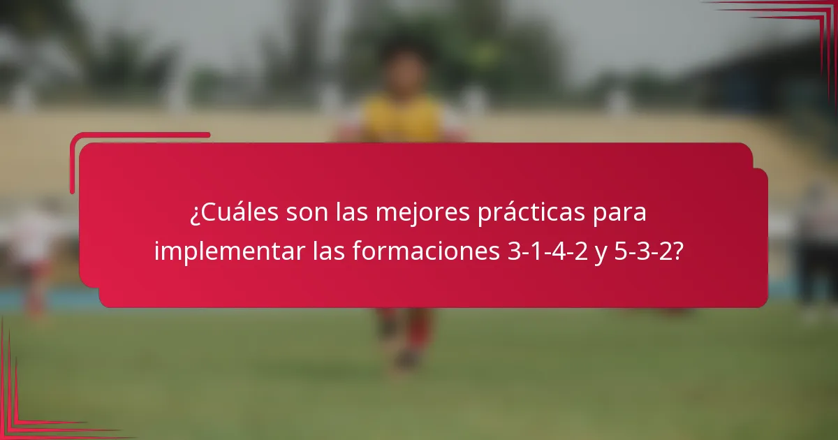 ¿Cuáles son las mejores prácticas para implementar las formaciones 3-1-4-2 y 5-3-2?