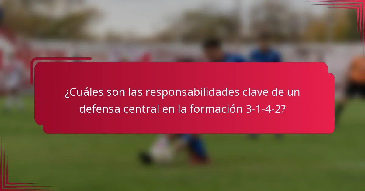 ¿Cuáles son las responsabilidades clave de un defensa central en la formación 3-1-4-2?