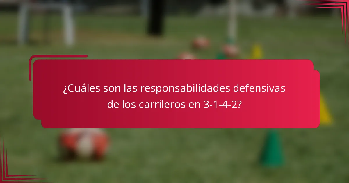 ¿Cuáles son las responsabilidades defensivas de los carrileros en 3-1-4-2?