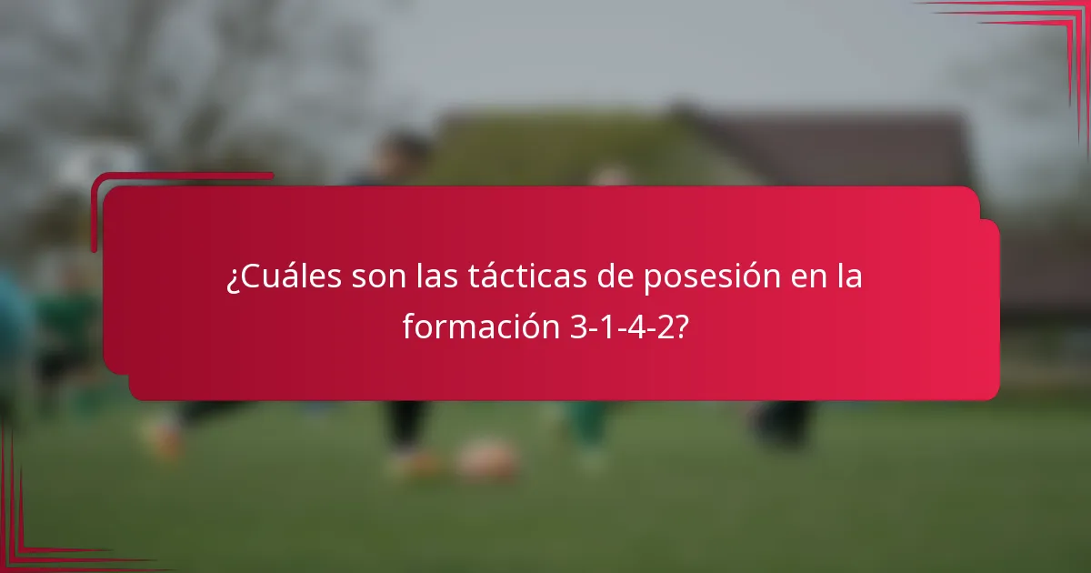 ¿Cuáles son las tácticas de posesión en la formación 3-1-4-2?