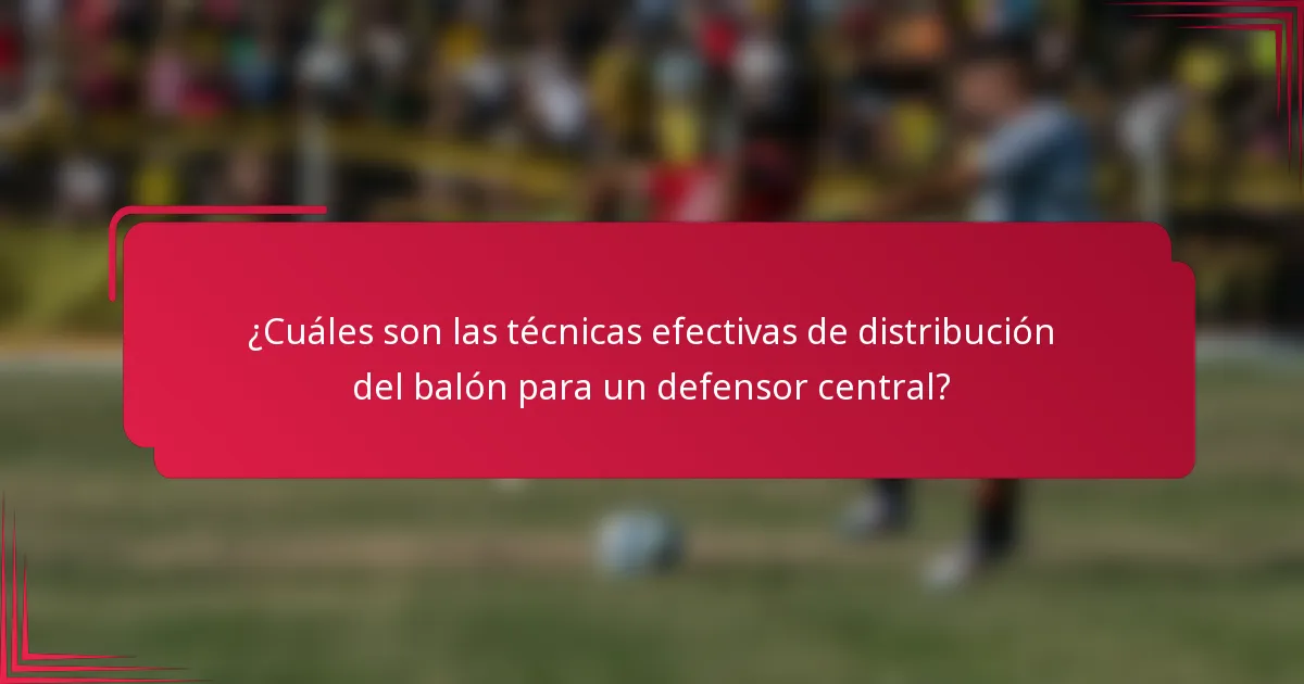 ¿Cuáles son las técnicas efectivas de distribución del balón para un defensor central?