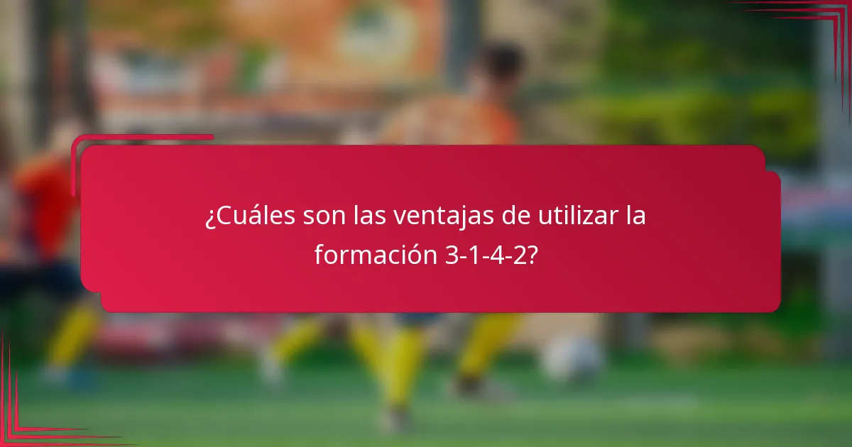 ¿Cuáles son las ventajas de utilizar la formación 3-1-4-2?