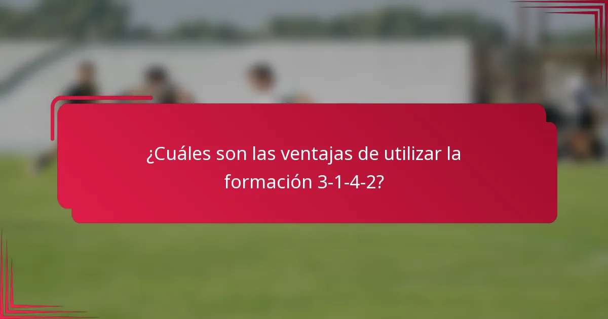 ¿Cuáles son las ventajas de utilizar la formación 3-1-4-2?