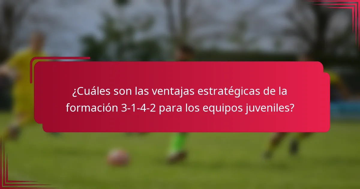 ¿Cuáles son las ventajas estratégicas de la formación 3-1-4-2 para los equipos juveniles?