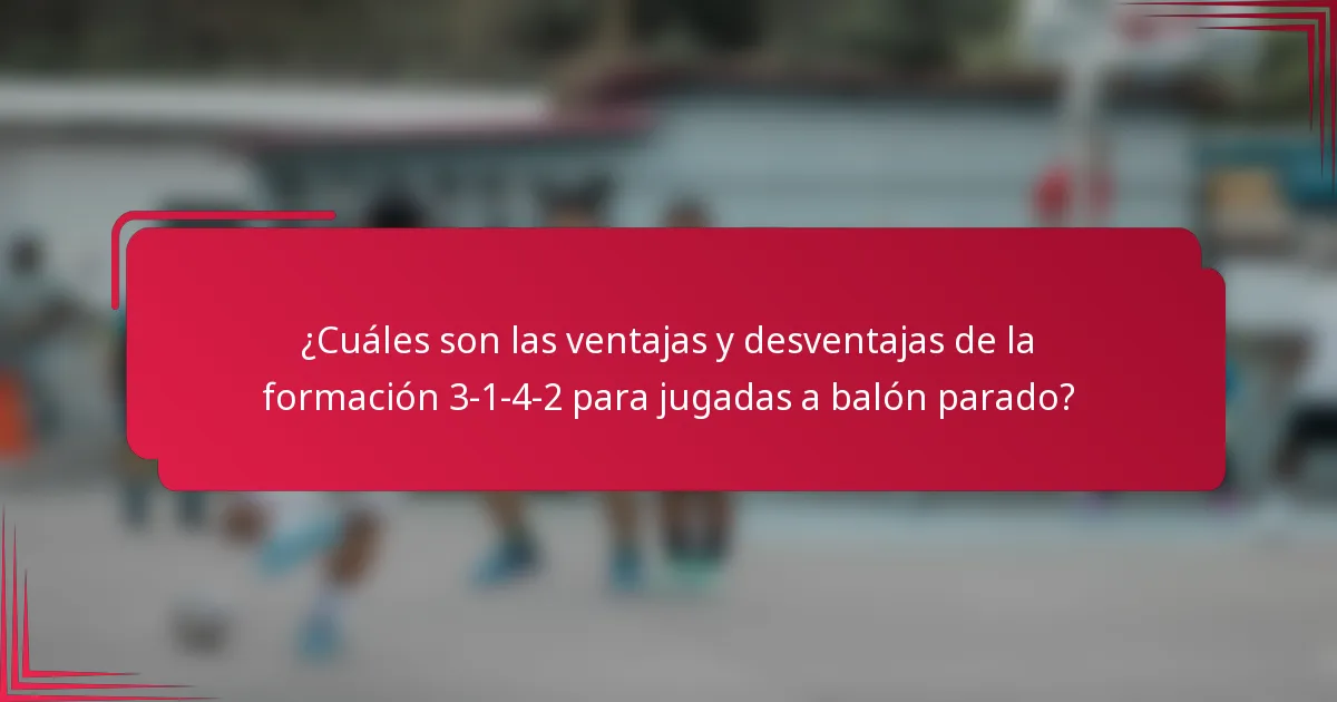 ¿Cuáles son las ventajas y desventajas de la formación 3-1-4-2 para jugadas a balón parado?