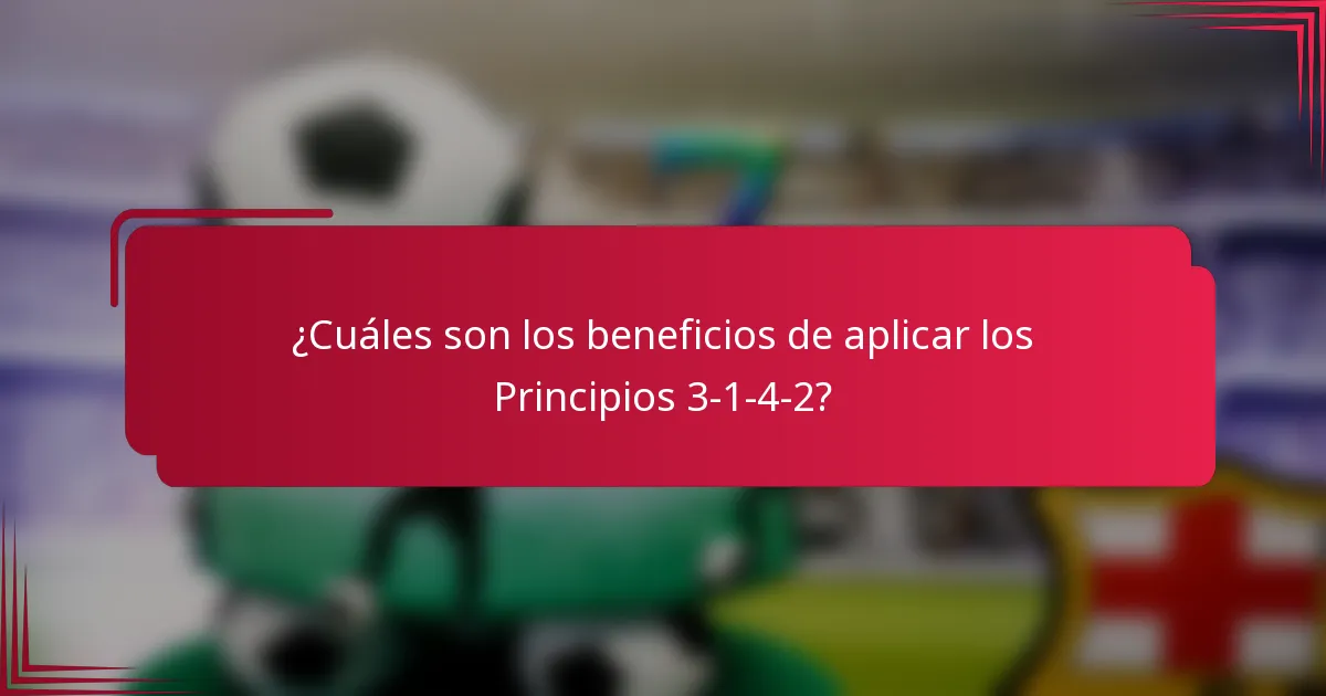 ¿Cuáles son los beneficios de aplicar los Principios 3-1-4-2?