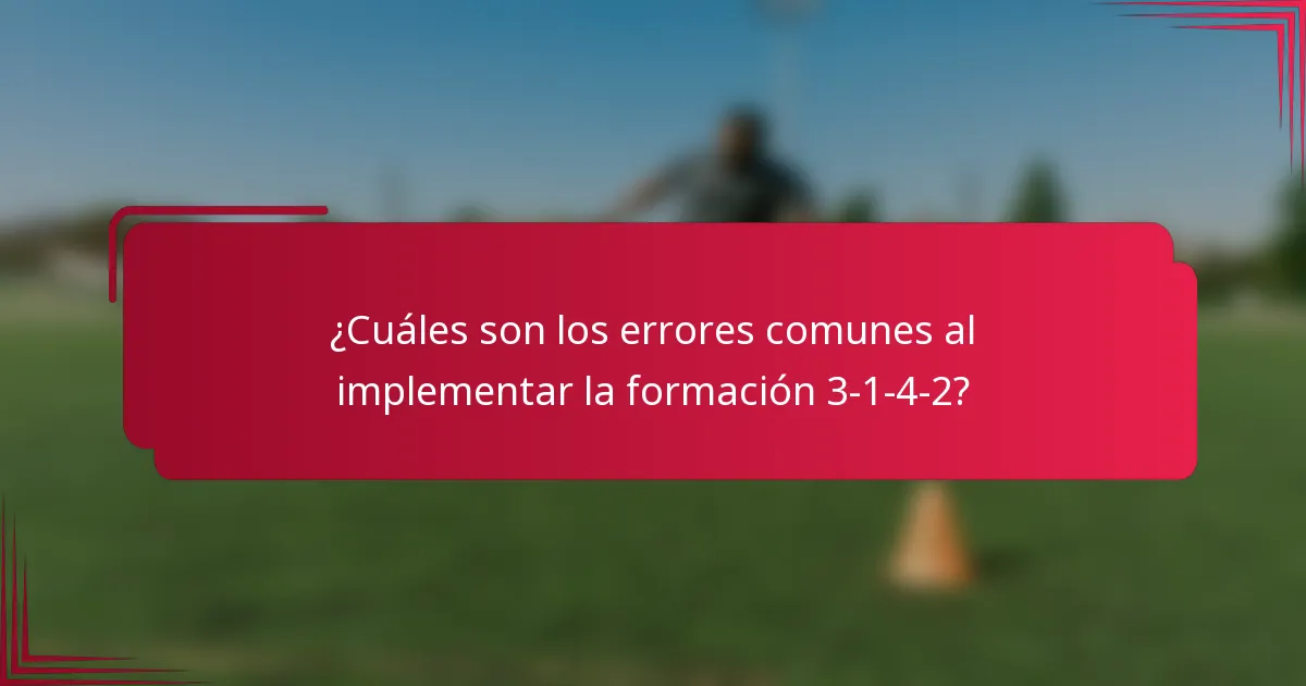 ¿Cuáles son los errores comunes al implementar la formación 3-1-4-2?