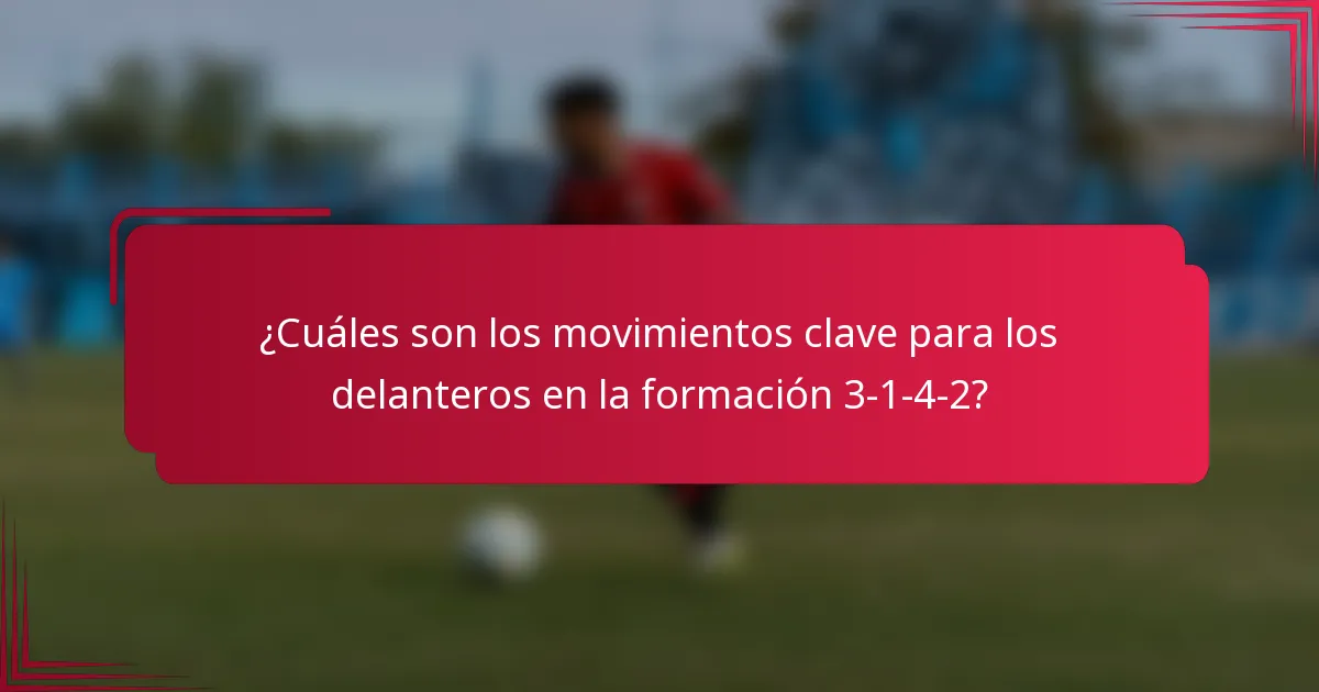 ¿Cuáles son los movimientos clave para los delanteros en la formación 3-1-4-2?