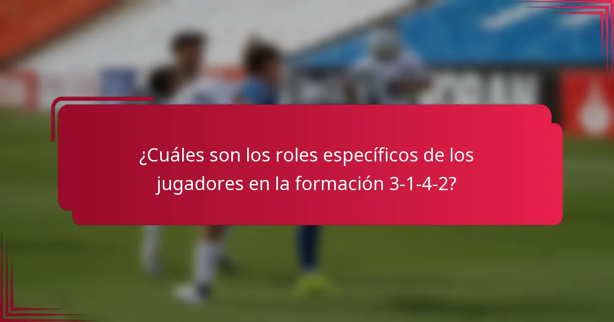 ¿Cuáles son los roles específicos de los jugadores en la formación 3-1-4-2?