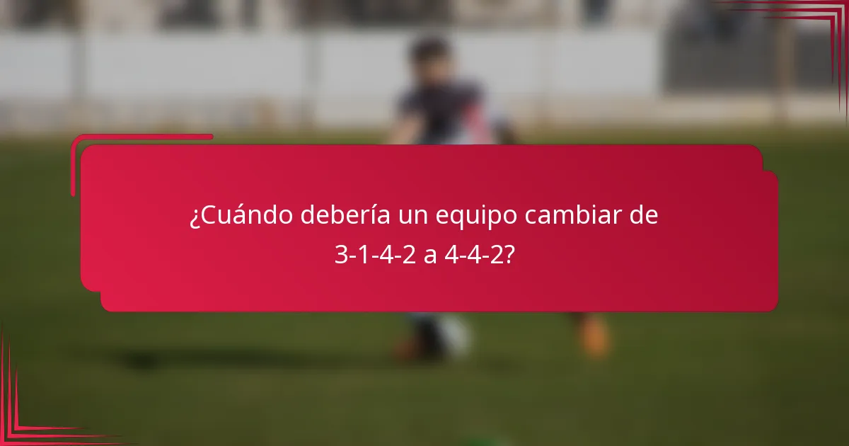 ¿Cuándo debería un equipo cambiar de 3-1-4-2 a 4-4-2?