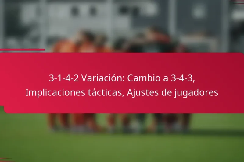 3-1-4-2 Variación: Cambio a 3-4-3, Implicaciones tácticas, Ajustes de jugadores