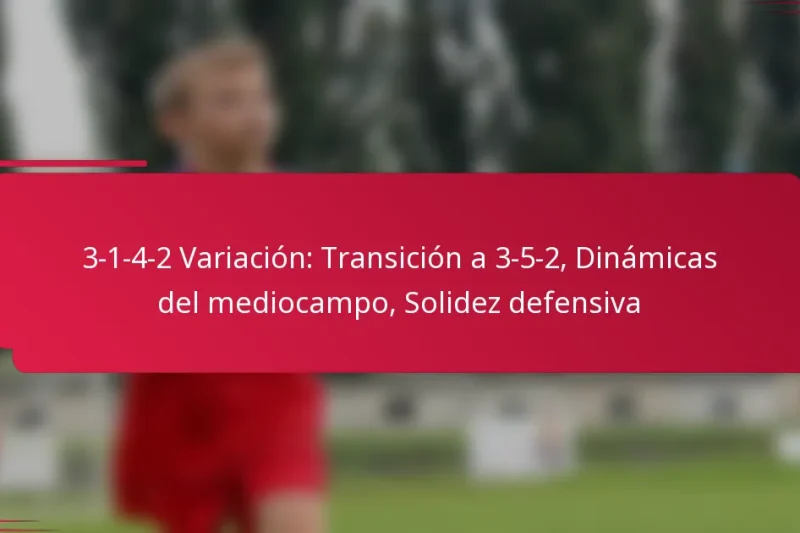 3-1-4-2 Variación: Transición a 3-5-2, Dinámicas del mediocampo, Solidez defensiva