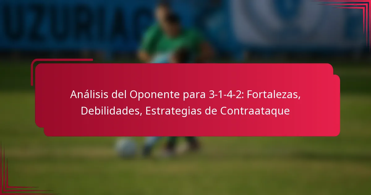 You are currently viewing Análisis del Oponente para 3-1-4-2: Fortalezas, Debilidades, Estrategias de Contraataque