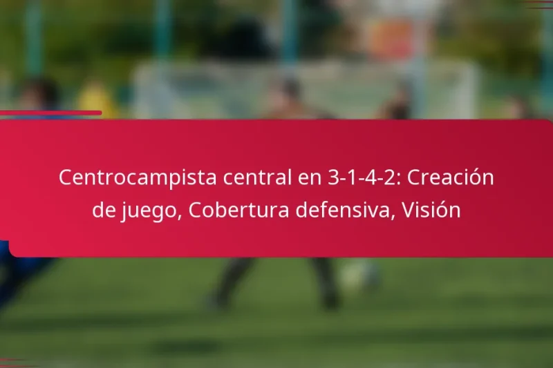 Centrocampista central en 3-1-4-2: Creación de juego, Cobertura defensiva, Visión