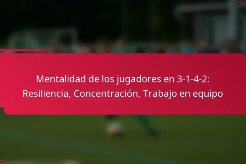 Mentalidad de los jugadores en 3-1-4-2: Resiliencia, Concentración, Trabajo en equipo