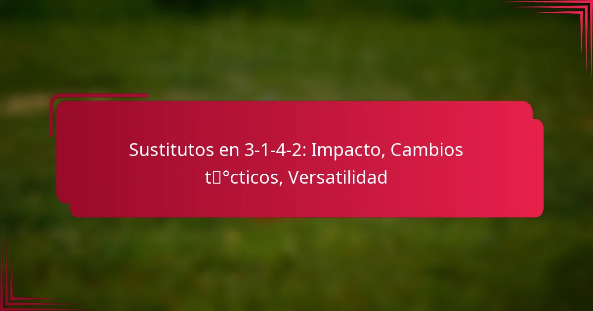 You are currently viewing Sustitutos en 3-1-4-2: Impacto, Cambios tácticos, Versatilidad