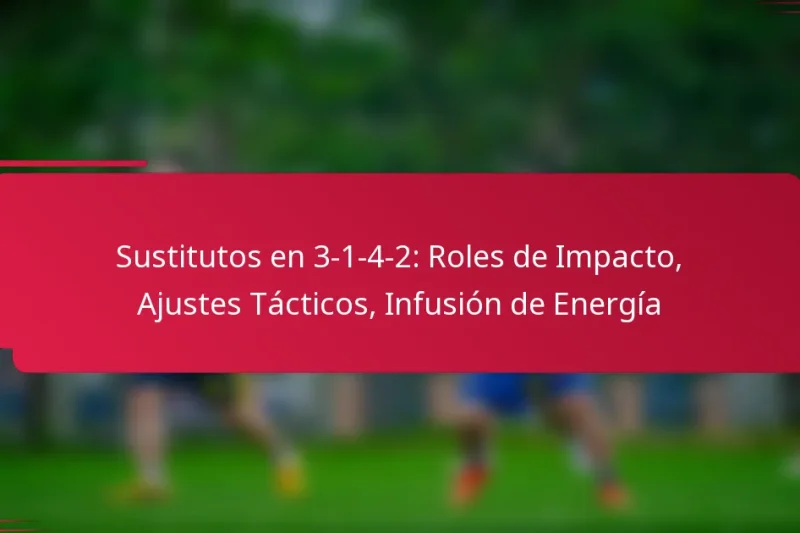 Sustitutos en 3-1-4-2: Roles de Impacto, Ajustes Tácticos, Infusión de Energía