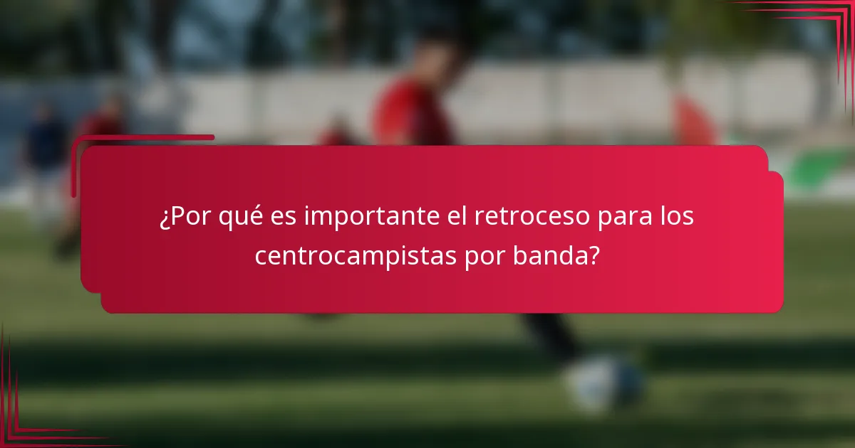 ¿Por qué es importante el retroceso para los centrocampistas por banda?