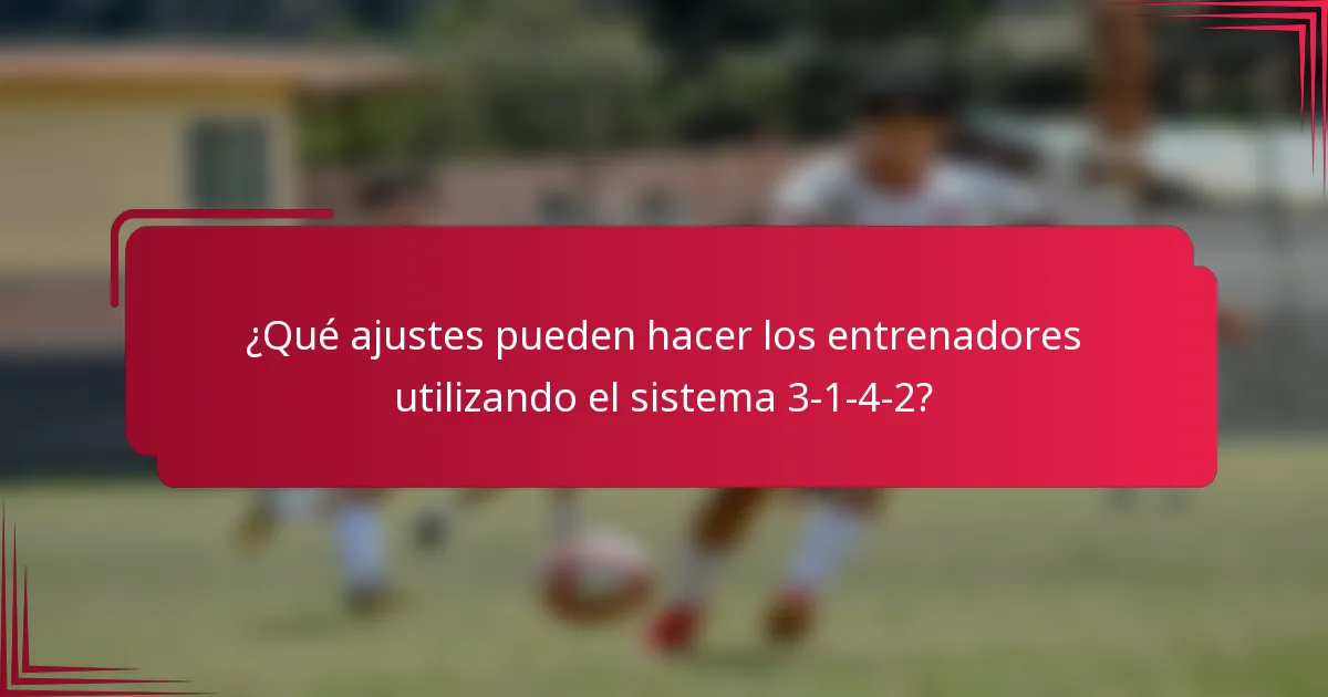 ¿Qué ajustes pueden hacer los entrenadores utilizando el sistema 3-1-4-2?
