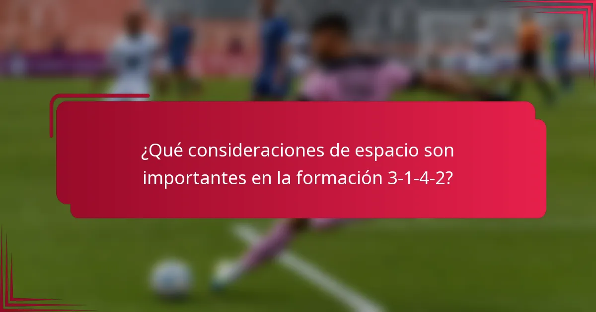 ¿Qué consideraciones de espacio son importantes en la formación 3-1-4-2?