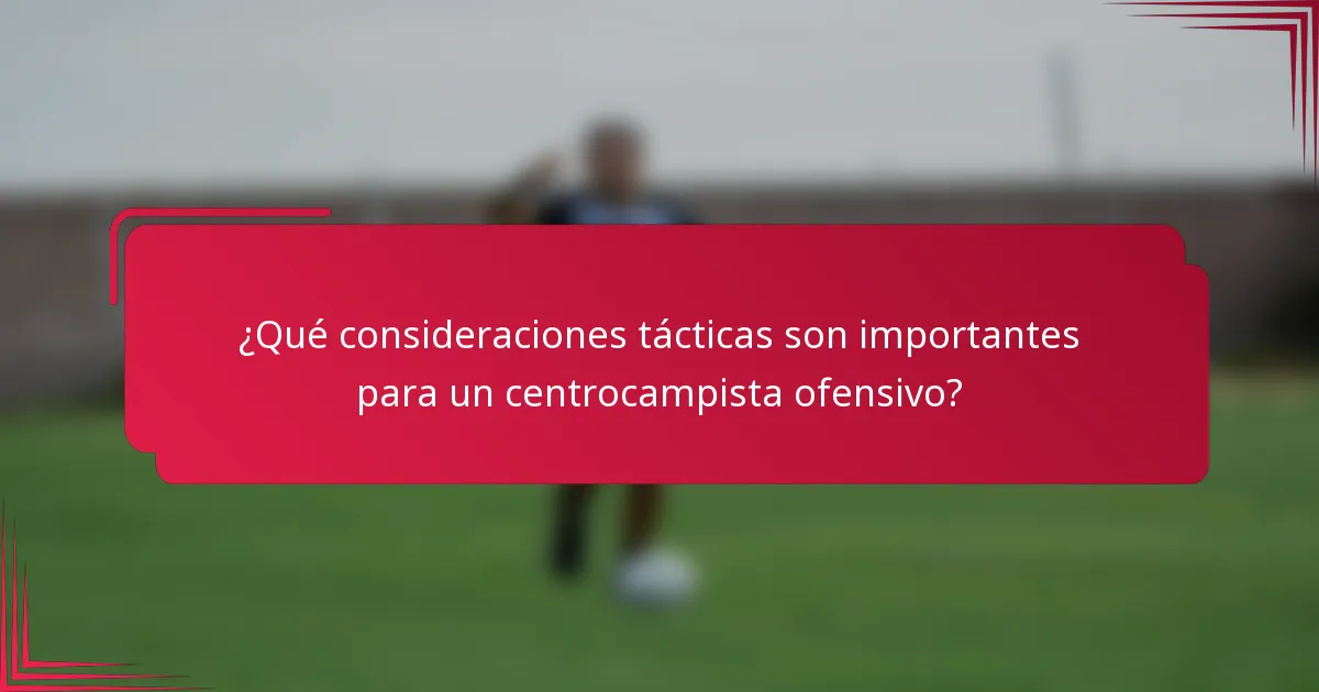 ¿Qué consideraciones tácticas son importantes para un centrocampista ofensivo?