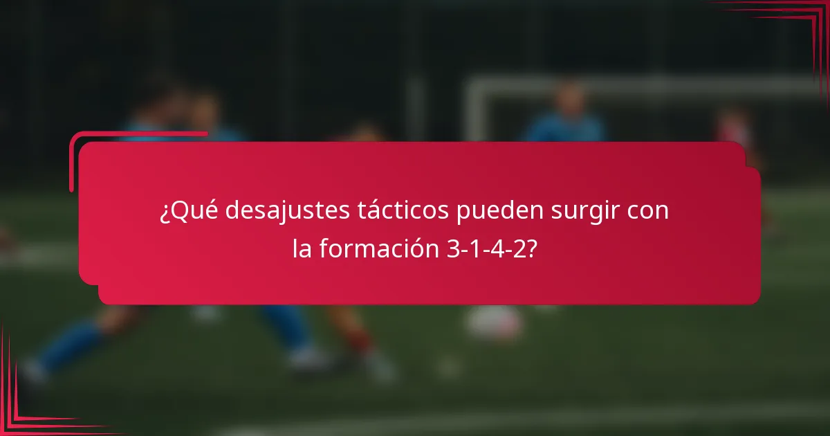 ¿Qué desajustes tácticos pueden surgir con la formación 3-1-4-2?