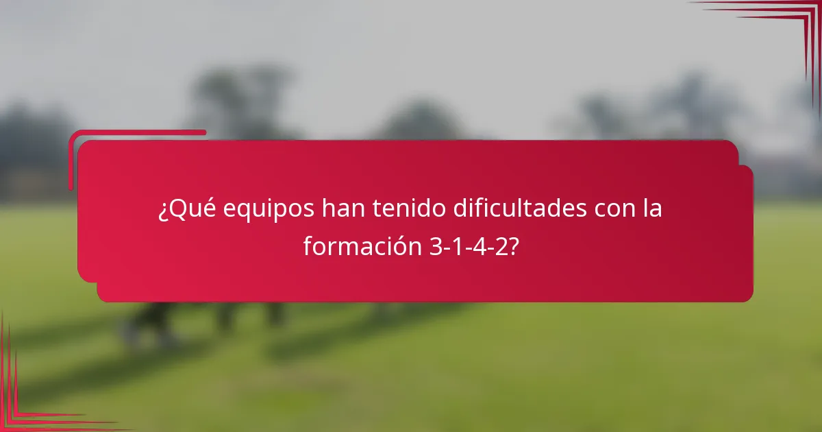 ¿Qué equipos han tenido dificultades con la formación 3-1-4-2?