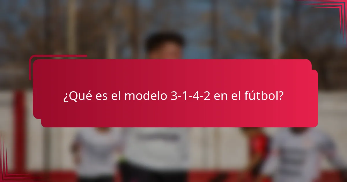 ¿Qué es el modelo 3-1-4-2 en el fútbol?