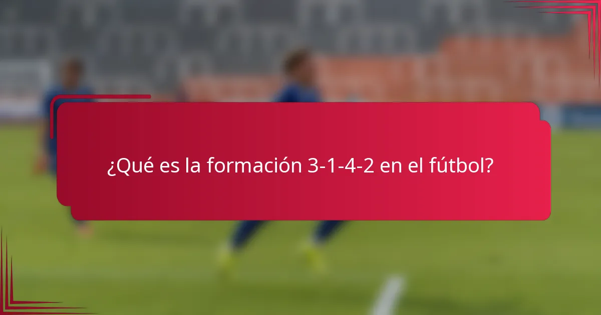 ¿Qué es la formación 3-1-4-2 en el fútbol?