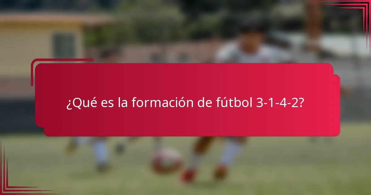 ¿Qué es la formación de fútbol 3-1-4-2?