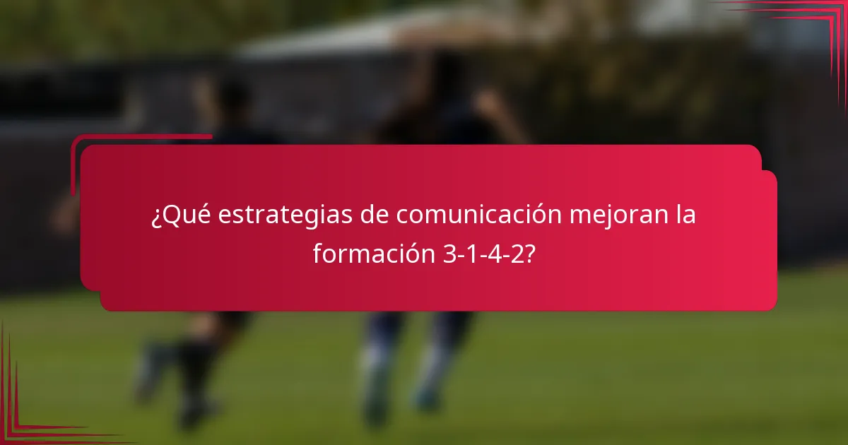 ¿Qué estrategias de comunicación mejoran la formación 3-1-4-2?