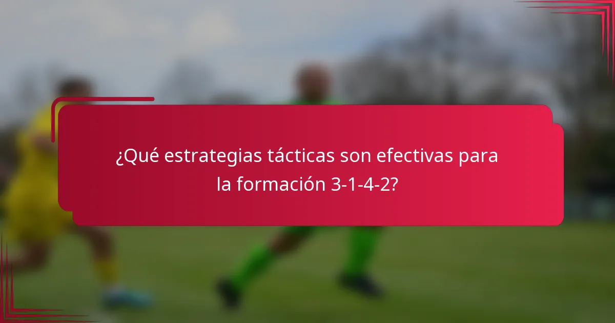 ¿Qué estrategias tácticas son efectivas para la formación 3-1-4-2?