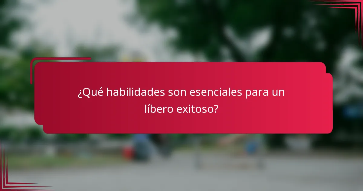 ¿Qué habilidades son esenciales para un líbero exitoso?
