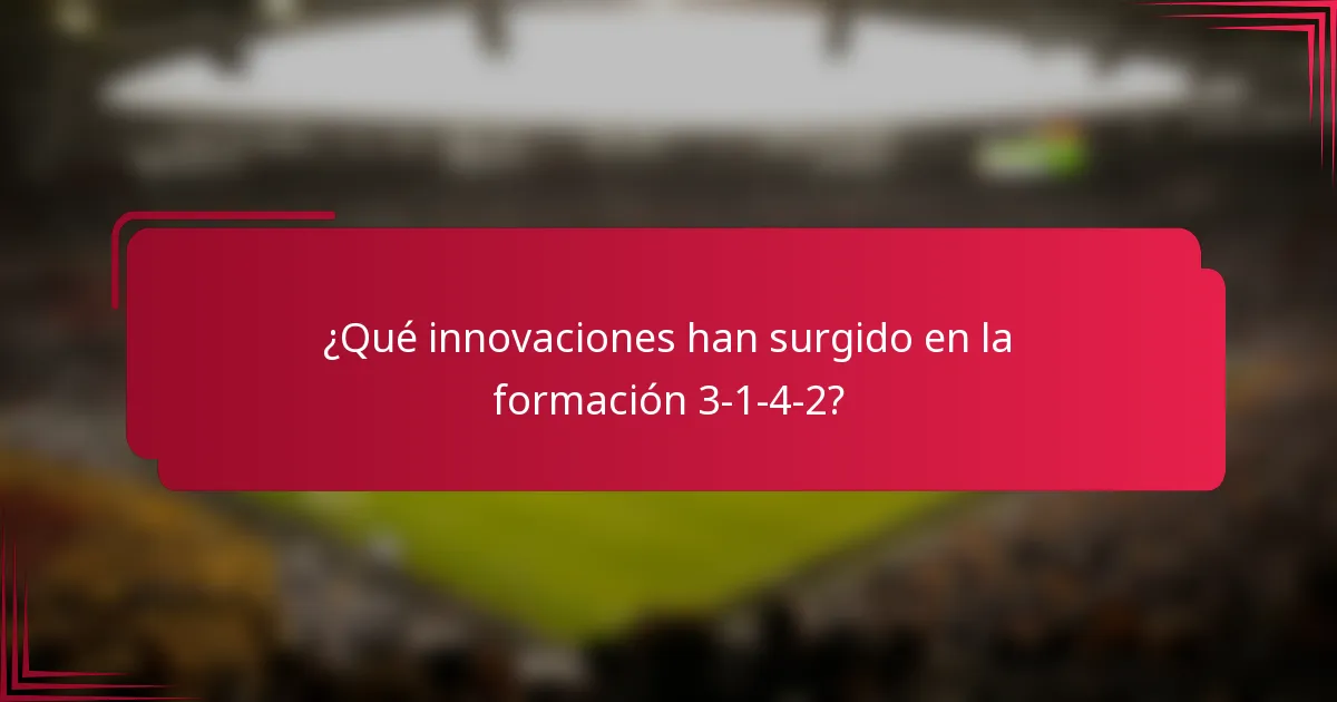 ¿Qué innovaciones han surgido en la formación 3-1-4-2?