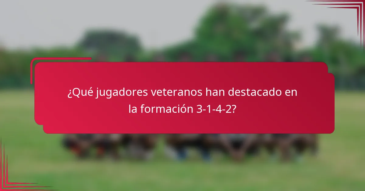 ¿Qué jugadores veteranos han destacado en la formación 3-1-4-2?