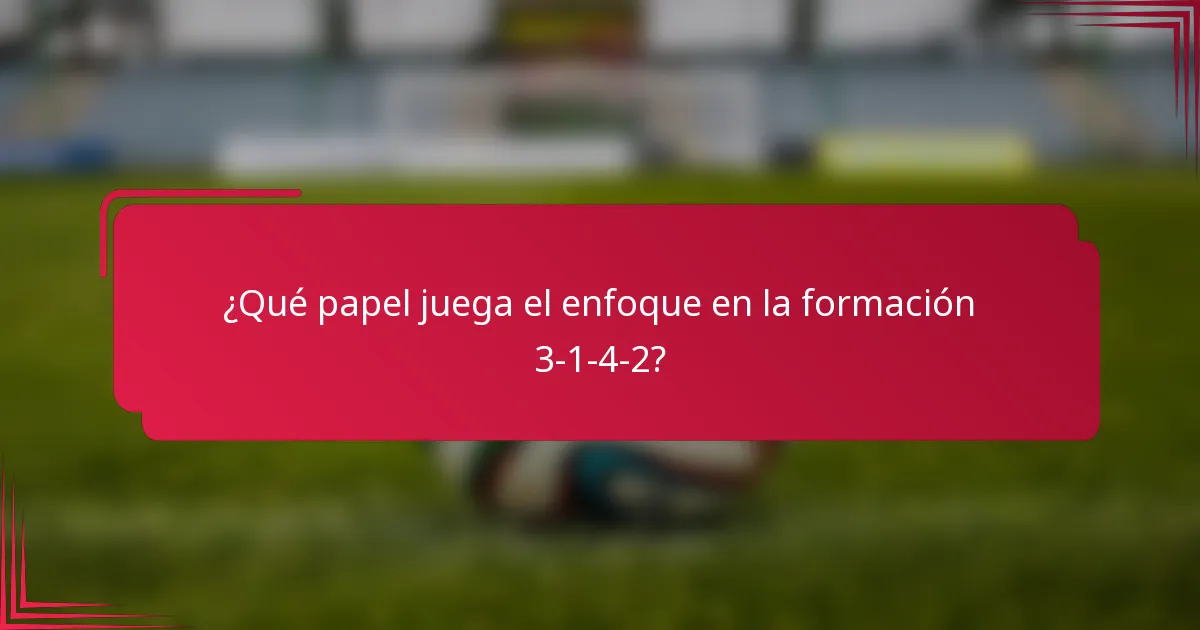 ¿Qué papel juega el enfoque en la formación 3-1-4-2?