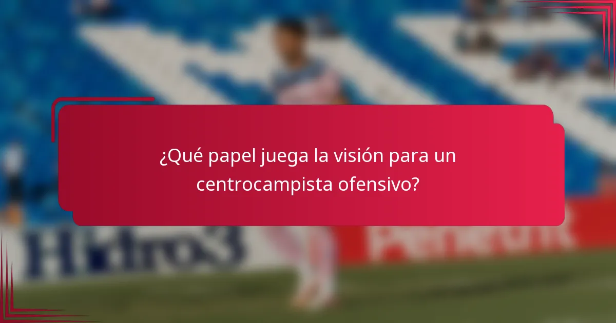 ¿Qué papel juega la visión para un centrocampista ofensivo?