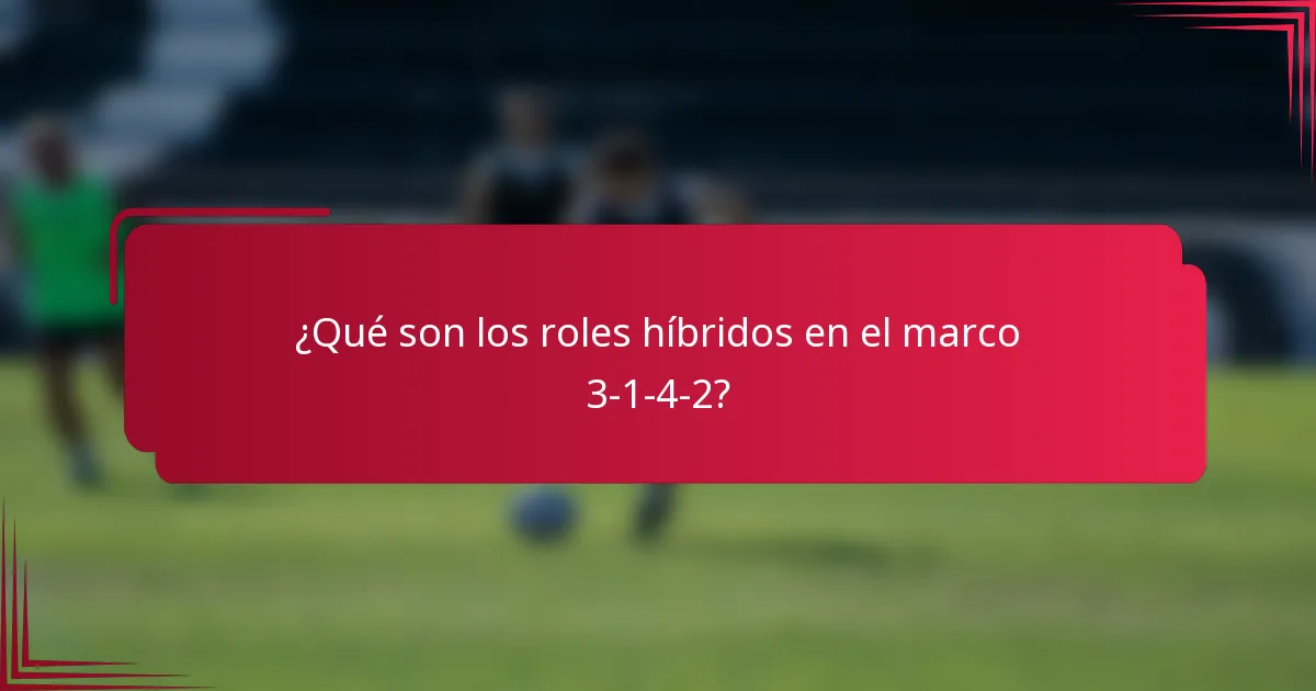 ¿Qué son los roles híbridos en el marco 3-1-4-2?