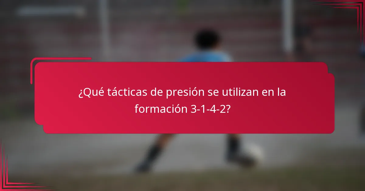 ¿Qué tácticas de presión se utilizan en la formación 3-1-4-2?