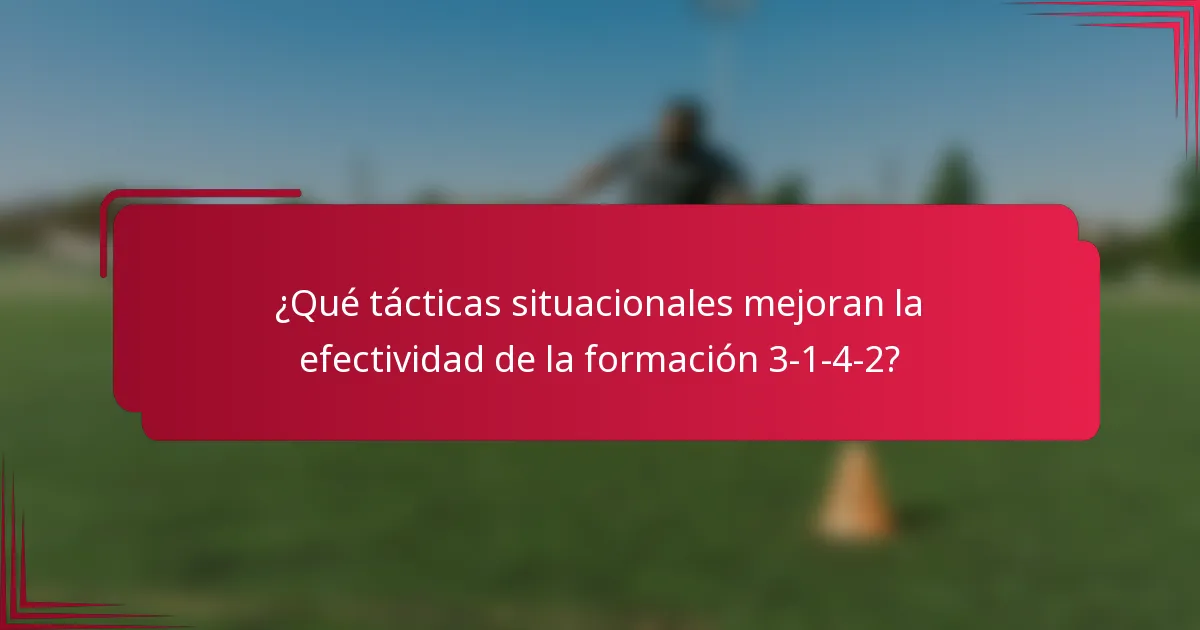 ¿Qué tácticas situacionales mejoran la efectividad de la formación 3-1-4-2?