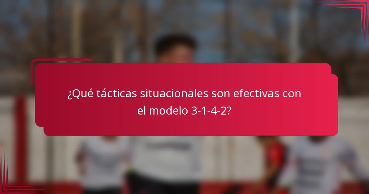 ¿Qué tácticas situacionales son efectivas con el modelo 3-1-4-2?